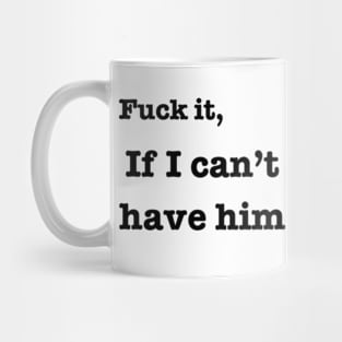 Fuck it if i can't have him Mug